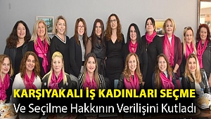 KARŞIYAKALI İŞ KADINLARI SEÇME VE SEÇİLME HAKKININ VERİLİŞİNİ KUTLADI