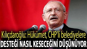 Kılıçdaroğlu: Hükümet, CHP’li belediyelere desteği nasıl keseceğini düşünüyor