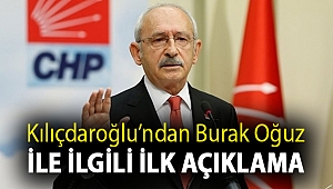 Kılıçdaroğlu’ndan Burak Oğuz ile ilgili ilk açıklama