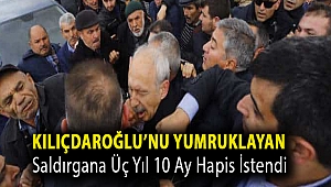 Kılıçdaroğlu’nu yumruklayan saldırgana üç yıl 10 ay hapis istendi