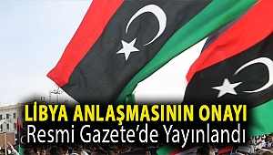 Libya anlaşmasının onayı Resmi Gazete’de yayınlandı