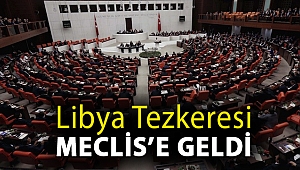 Libya tezkeresi Meclis’e geldi