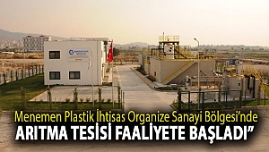 MENEMEN PLASTİK İHTİSAS ORGANİZE SANAYİ BÖLGESİ’NDE ARITMA TESİSİ FAALİYETE BAŞLADI