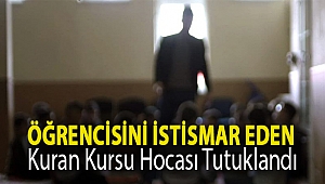 Öğrencisini istismar eden Kuran Kursu hocası tutuklandı
