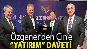 Özgener’den Çin’e “yatırım” daveti
