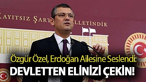Özgür Özel, Erdoğan ailesine seslendi: Devletten elinizi çekin!
