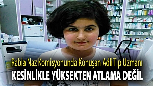 Rabia Naz komisyonunda konuşan adli tıp uzmanı: Kesinlikle yüksekten atlama değil