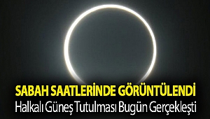 Sabah saatlerinde görüntülendi, halkalı güneş tutulması bugün gerçekleşti