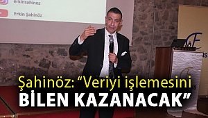 Şahinöz: “Veriyi işlemesini bilen kazanacak”
