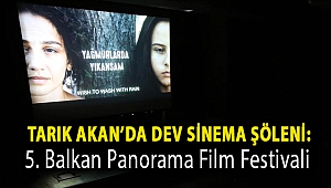 Tarık Akan’da dev sinema şöleni: 5. Balkan Panorama Film Festivali