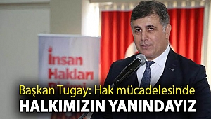Tugay: Hak mücadelesinde halkımızın yanındayız