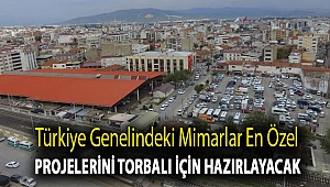 Türkiye genelindeki mimarlar en özel projelerini Torbalı için hazırlayacak