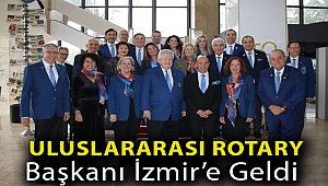 ULUSLARARASI ROTARY BAŞKANI İZMİR’E GELDİ