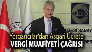 Yorgancılar’dan asgari ücrete vergi muafiyeti çağrısı