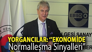 YORGANCILAR:''EKONOMİDE NORMALLEŞME SİNYALLERİ ''