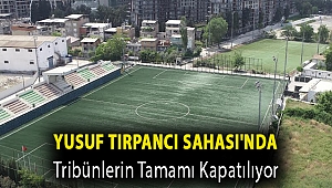 Yusuf Tırpancı Sahası'nda tribünlerin tamamı kapatılıyor