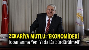 Zekariya Mutlu: ‘Ekonomideki toparlanma yeni yılda da sürdürülmeli…’
