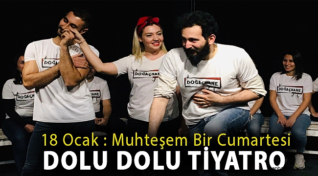 18 OCAK : MUHTEŞEM BİR CUMARTESİ DOLU DOLU TİYATRO
