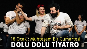 18 OCAK : MUHTEŞEM BİR CUMARTESİ DOLU DOLU TİYATRO
