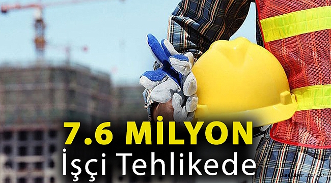 7.6 milyon işçi tehlikede