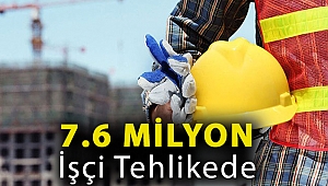 7.6 milyon işçi tehlikede