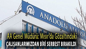 AA genel müdürü: Mısır’da gözaltındaki çalışanlarımızdan biri serbest bırakıldı