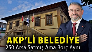 AKP’li belediye 250 arsa satmış ama borç aynı