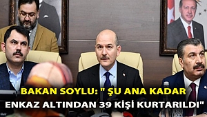 Bakan Soylu, şu ana kadar enkaz altından 39 kişi kurtarıldı!