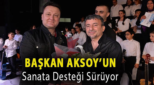 Başkan Aksoy’un sanata desteği sürüyor