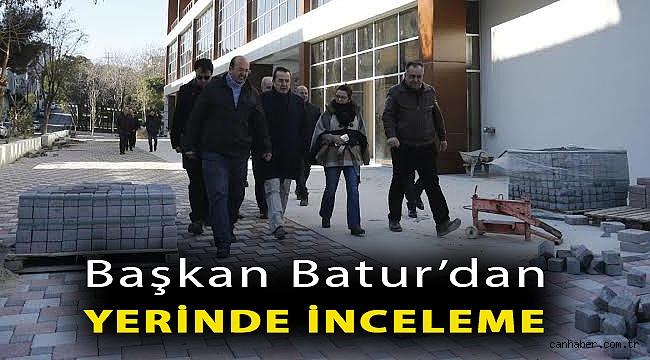 Başkan Batur’dan yerinde inceleme