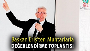 Başkan Eriş’ten muhtarlarla değerlendirme toplantısı