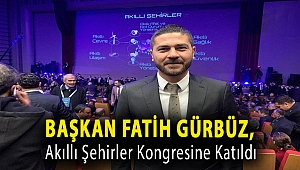 BAŞKAN FATİH GÜRBÜZ, AKILLI ŞEHİRLER KONGRESİNE KATILDI