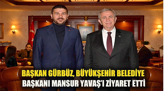 BAŞKAN GÜRBÜZ, BÜYÜKŞEHİR BELEDİYE BAŞKANI MANSUR YAVAŞ’I ZİYARET ETTİ