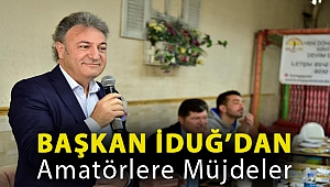 Başkan İduğ’dan amatörlere müjdeler