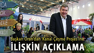 Başkan Oran’dan ‘Kanal Çeşme Projes’ine ilişkin açıklama