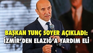 Başkan Tunç Soyer açıkladı; İzmir’den Elazığ’a yardım eli