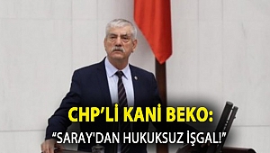 Beko: Saray’dan hukuksuz işgal!