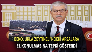 BEKO, URLA ZEYTİNELİ'NDEKİ ARSALARA EL KONULMASINA TEPKİ GÖSTERDİ