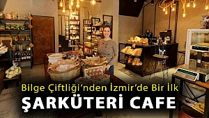 Bilge Çiftliği’nden İzmir’de bir ilk: Şarküteri cafe