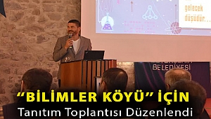 ‘‘BİLİMLER KÖYÜ’’ İÇİN TANITIM TOPLANTISI DÜZENLENDİ