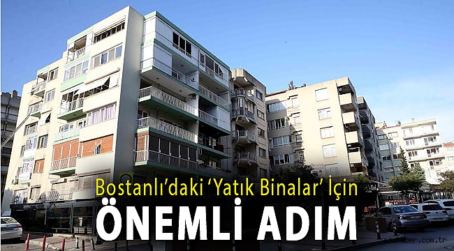 Bostanlı’daki ‘yatık binalar’ için önemli adım