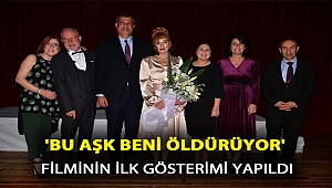 'Bu Aşk Beni Öldürüyor'' filminin ilk gösterimi yapıldı