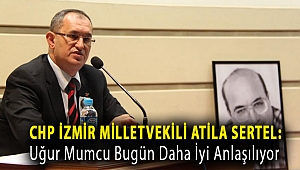 CHP İzmir Milletvekili Atila Sertel: Uğur Mumcu bugün daha iyi anlaşılıyor