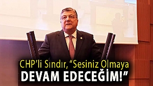 CHP’li Sındır, “Sesiniz olmaya devam edeceğim!”