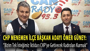 CHP Menemen İlçe Başkan Adayı Ömer Güney:''Bizim tek isteğimiz iktidarı CHP'ye getirecek kadroları kurmak''
