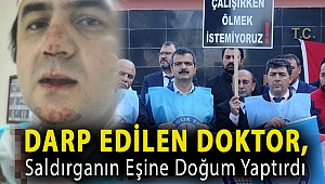 Darp edilen doktor, saldırganın eşine doğum yaptırdı