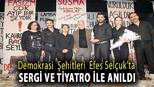 DEMOKRASİ ŞEHİTLERİ EFES SELÇUK’TA SERGİ VE TİYATRO İLE ANILDI