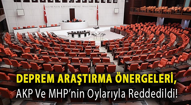 Deprem araştırma önergeleri, AKP ve MHP’nin oylarıyla reddedildi!