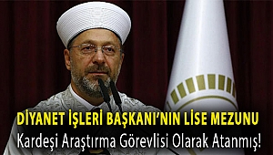 Diyanet İşleri Başkanı’nın lise mezunu kardeşi araştırma görevlisi olarak atanmış!