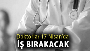 Doktorlar 17 Nisan’da iş bırakacak